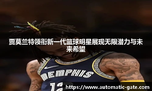 贾莫兰特领衔新一代篮球明星展现无限潜力与未来希望